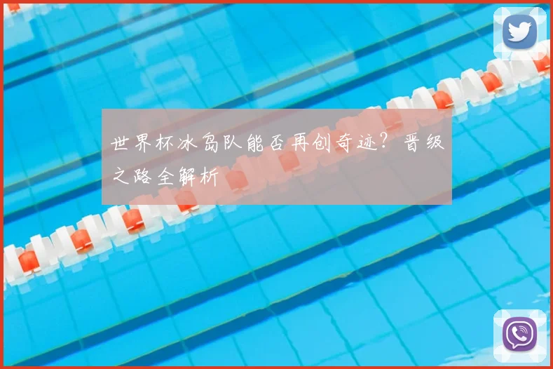 世界杯冰岛队能否再创奇迹？晋级之路全解析