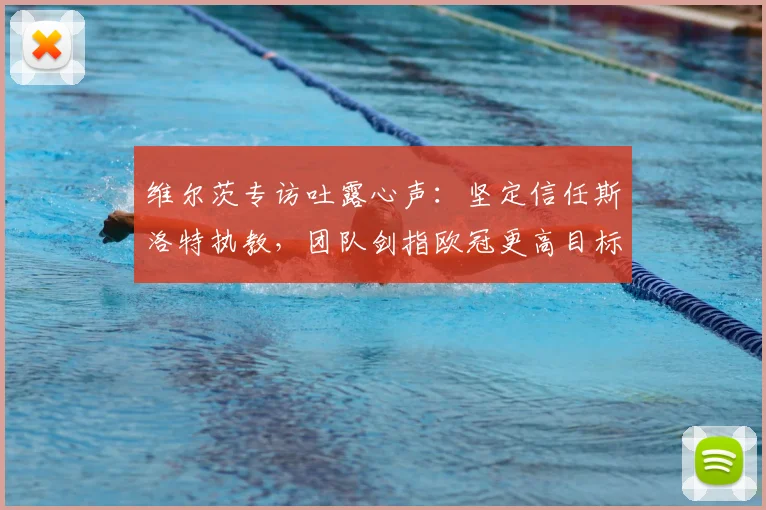维尔茨专访吐露心声：坚定信任斯洛特执教，团队剑指欧冠更高目标