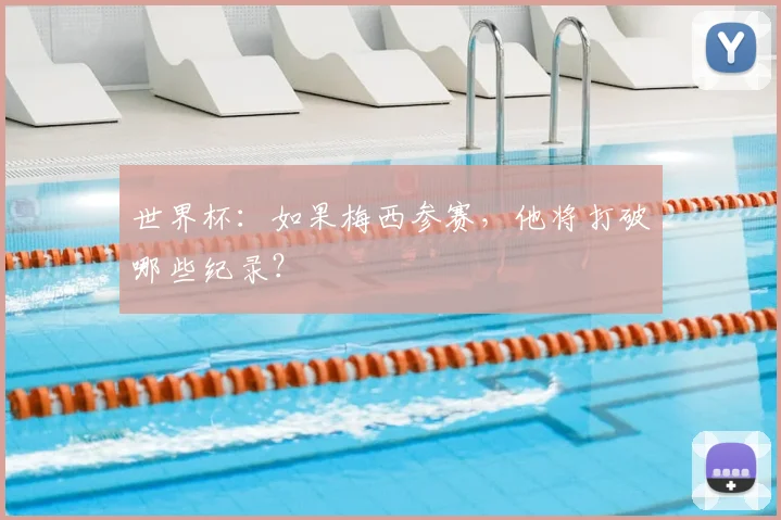 世界杯：如果梅西参赛，他将打破哪些纪录？