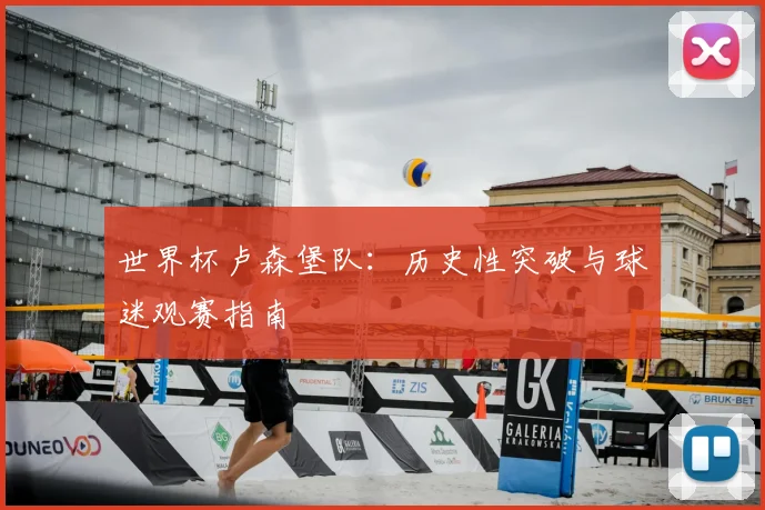 世界杯卢森堡队：历史性突破与球迷观赛指南