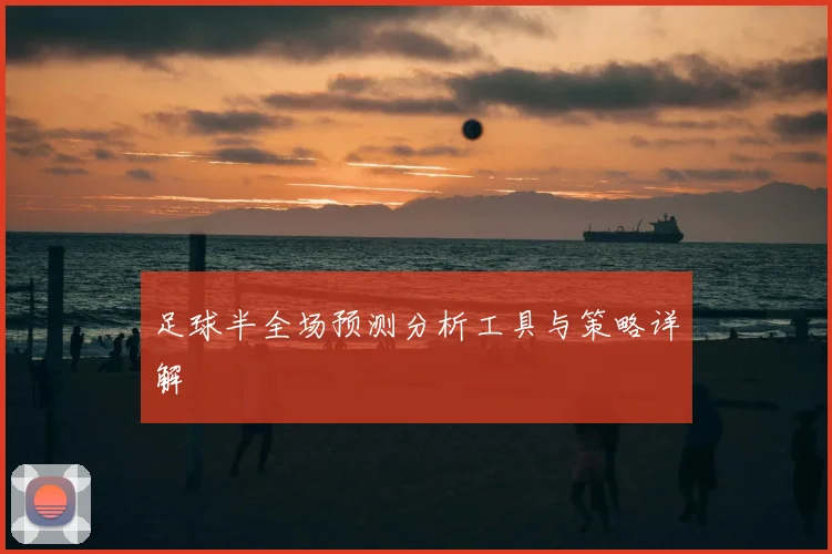 足球半全场预测分析工具与策略详解