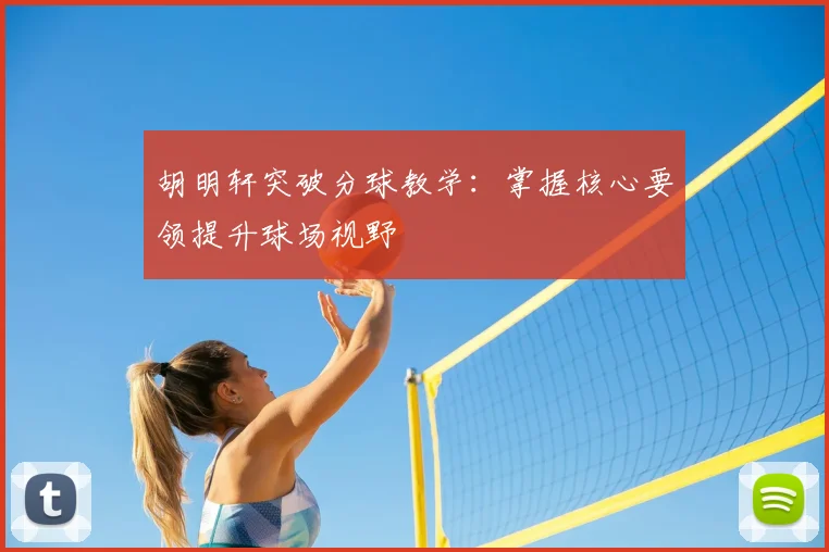 胡明轩突破分球教学：掌握核心要领提升球场视野